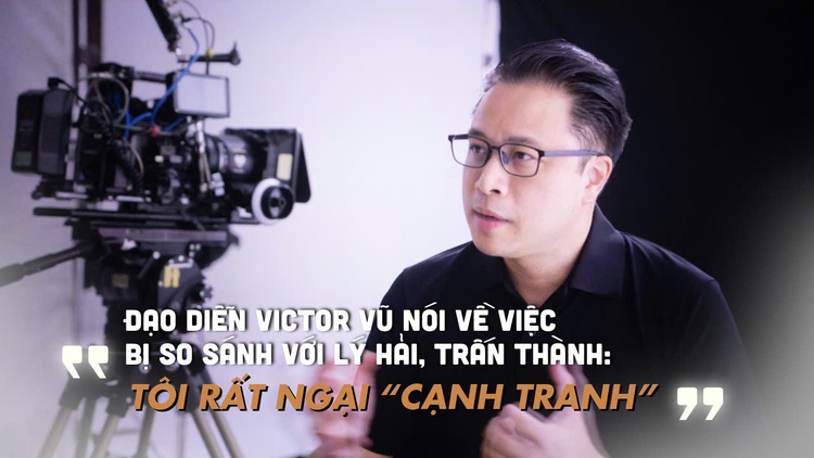 Đạo diễn Victor Vũ nói về việc bị so sánh với Lý Hải, Trấn Thành: Tôi rất ngại ‘cạnh tranh’