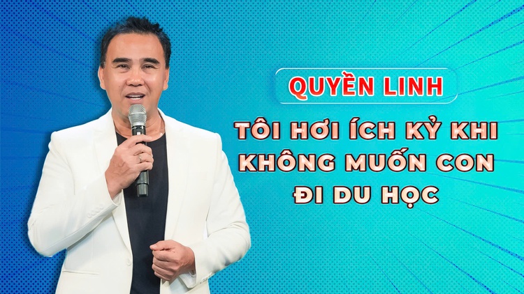 Quyền Linh: Tôi không muốn con đi du học, tôi muốn con chỉ ở Việt Nam