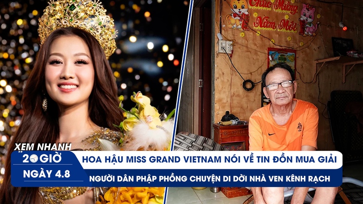 Xem nhanh 20h ngày 4.8: Hoa hậu Quế Anh nói về tin đồn mua giải | Thấp thỏm đợi di dời nhà ven kênh rạch