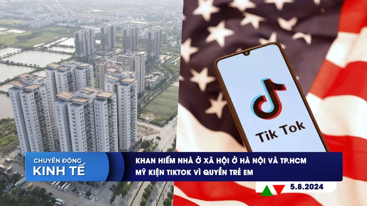 CHUYỂN ĐỘNG KINH TẾ ngày 5.8: Khan hiếm nhà ở xã hội ở Hà Nội và TP.HCM | Mỹ kiện TikTok vì quyền trẻ em