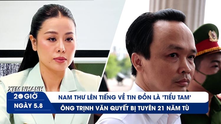 Xem nhanh 20h ngày 5.8: Ông Trịnh Văn Quyết bị tuyên 21 năm tù | Nam Thư lên tiếng tin đồn là 'tiểu tam'