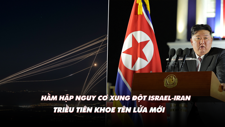 Điểm xung đột: Hầm hập nguy cơ xung đột Israel-Iran; Triều Tiên khoe tên lửa mới