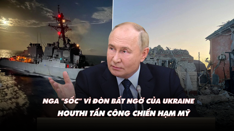 Điểm xung đột: Ông Putin họp khẩn  vì đòn bất ngờ của Ukraine; Houthi bắn chiến hạm Mỹ