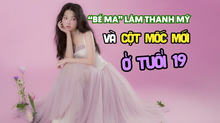 'Bé Ma' Lâm Thanh Mỹ và cột mốc mới ở tuổi 19