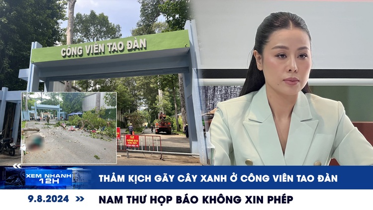 Xem nhanh 12h: Thảm kịch gãy cây xanh ở công viên Tao Đàn | Nam Thư họp báo không xin phép