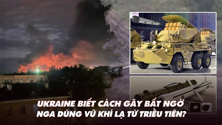 Điểm xung đột: Ukraine biết cách gây bất ngờ; Nga dùng vũ khí lạ từ Triều Tiên?