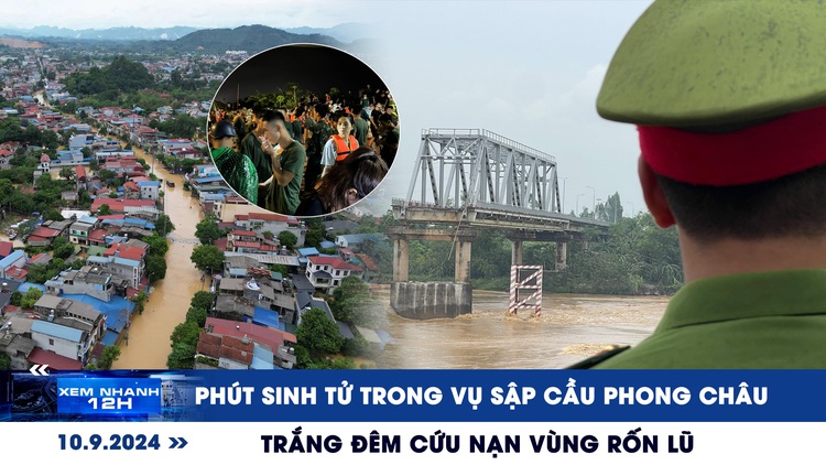 Xem nhanh 12h: Phút sinh tử trong vụ sập cầu Phong Châu | Trắng đêm cứu nạn ở vùng rốn lũ