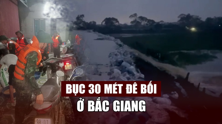 Bục 30 mét đê bối ở Bắc Giang, khẩn cấp sơ tán dân trong đêm