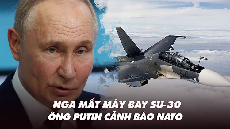 Điểm xung đột: Nga mất máy bay Su-30; Tổng thống Putin cảnh báo NATO