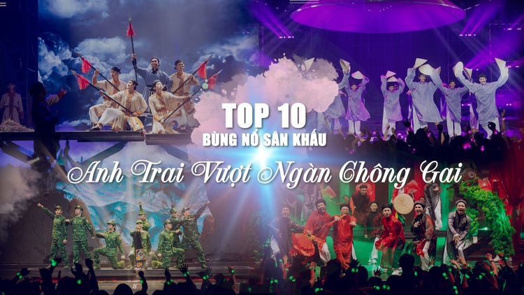 Top 10 ấn tượng, bùng nổ sân khấu 'Anh trai vượt ngàn chông gai'