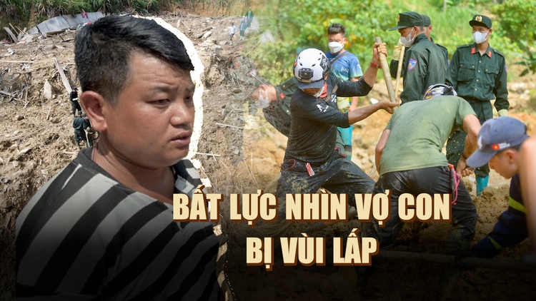 Vụ sạt lở thôn Nậm Tông ở Lào Cai: Bất lực nhìn vợ con bị vùi lấp