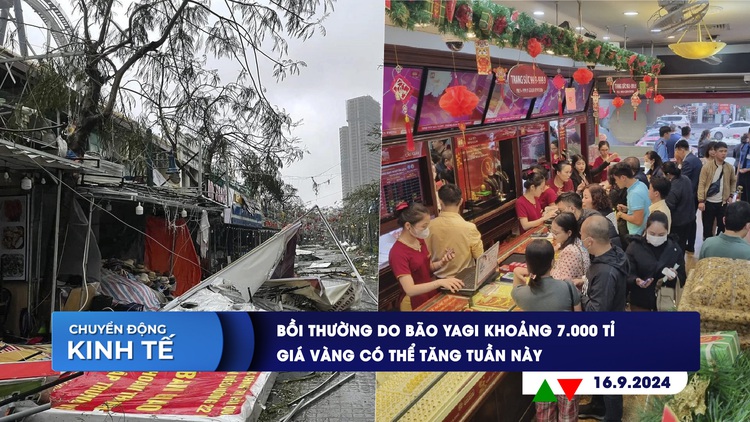 CHUYỂN ĐỘNG KINH TẾ ngày 16.9: Bồi thường do bão Yagi khoảng 7.000 tỉ | Giá vàng có thể tăng tuần này