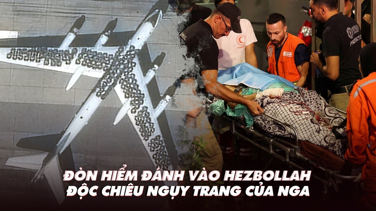 Điểm xung đột: Đòn hiểm đánh vào Hezbollah; độc chiêu ngụy trang của Nga