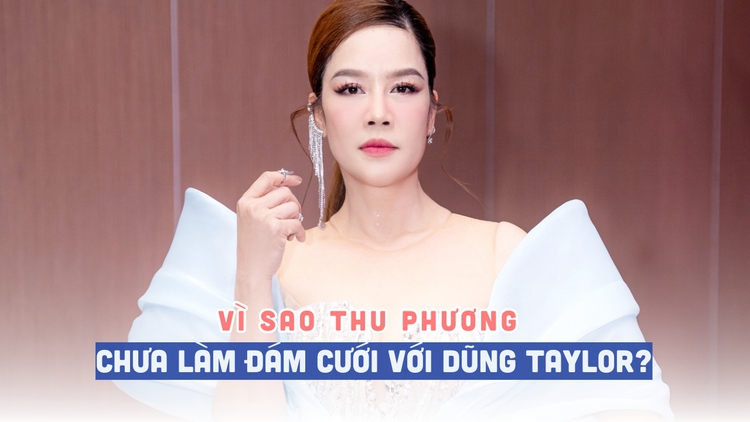 Vì sao Thu Phương chưa làm đám cưới với Dũng Taylor?