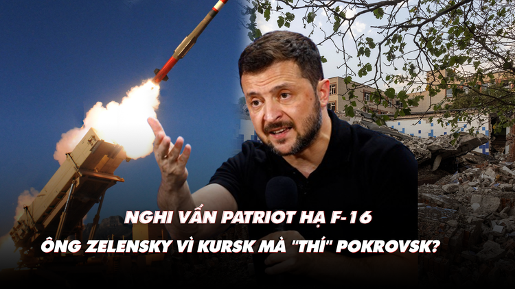 Điểm xung đột: Nghi vấn Patriot hạ F-16; ông Zelensky vì Kursk mà 'buông' Pokrovsk?