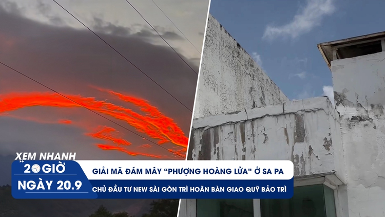 Xem nhanh 20h ngày 20.9: Giải mã đám mây phượng hoàng ở Sa Pa | Chủ đầu tư trì hoãn bàn giao quỹ bảo trì