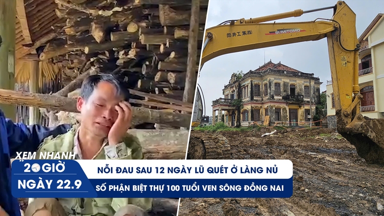 Xem nhanh 20h ngày 22.9: Biệt thự 100 tuổi ven sông có bị phá bỏ? | Nỗi đau tìm thấy con sau 12 ngày lũ quét