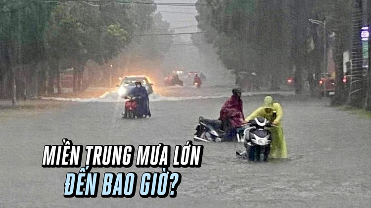 Mưa lớn dồn dập trút xuống miền Trung, khi nào thì hết?