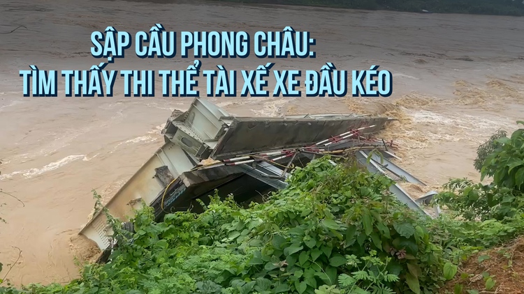 Sập cầu Phong Châu: Tìm thêm được 1 thi thể, là tài xế xe đầu kéo