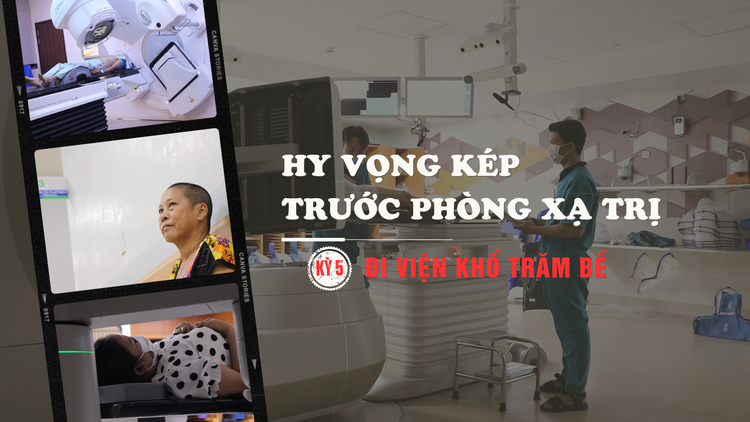 Những hy vọng kép trước phòng xạ trị - Đi viện khổ trăm bề, kỳ 5