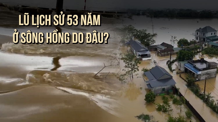 Lũ lịch sử 53 năm qua ở sông Hồng do đâu?