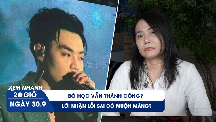 Xem nhanh 20h ngày 30.9: Bỏ học vẫn thành công?; Lời nhận lỗi sai có muộn màng?