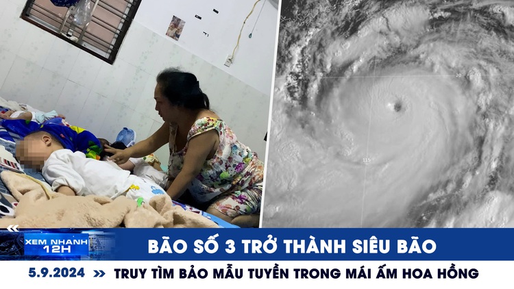 Xem nhanh 12h: Bão số 3 trở thành siêu bão | Truy tìm bảo mẫu bạo hành trẻ trong Mái ấm Hoa Hồng