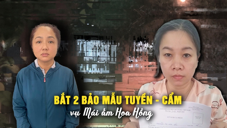 Tội ác ở Mái ấm Hoa Hồng: Bắt 2 bảo mẫu Tuyền và Cẩm