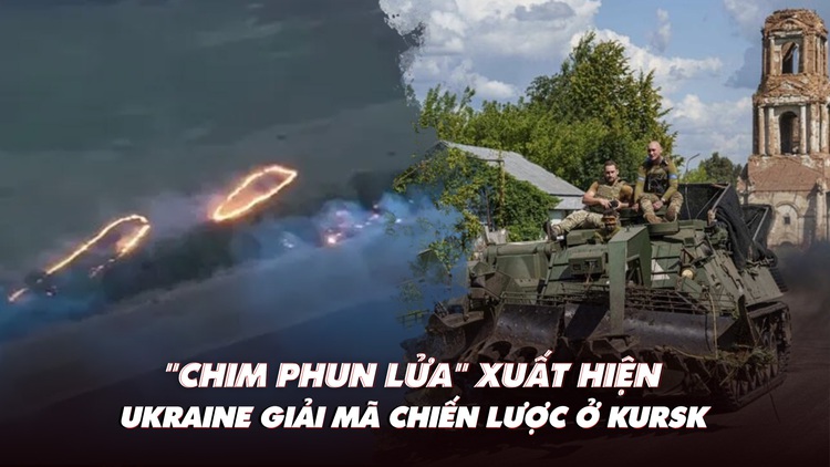 Điểm xung đột: ‘Chim phun lửa’ xuất hiện; Ukraine giải mã chiến lược ở Kursk