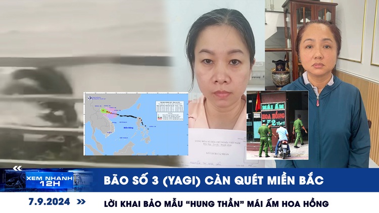 Xem nhanh 12h: Bão số 3 (YAGI) càn quét miền Bắc | Lời khai bảo mẫu ‘hung thần’ Mái ấm Hoa Hồng