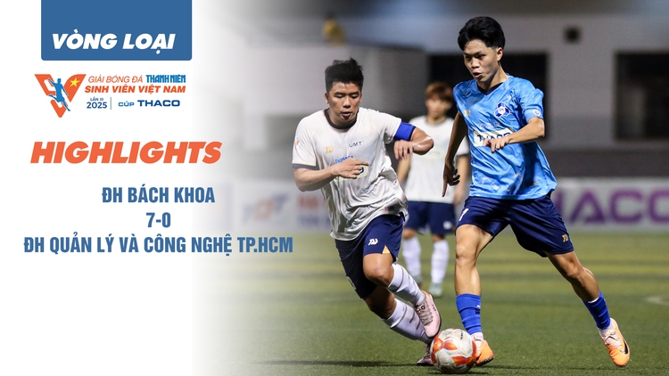 Highlight Trường ĐH Bách khoa 7-0 Trường ĐH Quản lý và Công nghệ TP.HCM | Vòng loại TNSV THACO cup 2025