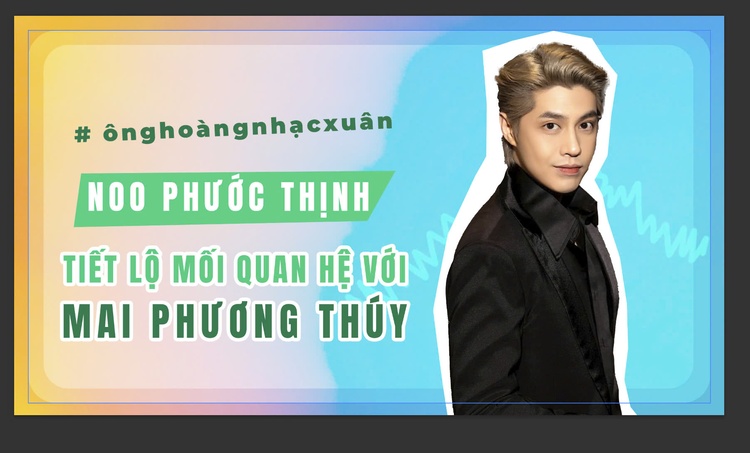 Noo Phước Thịnh nói về danh xưng 'ông hoàng nhạc xuân', tiết lộ mối quan hệ với Mai Phương Thúy