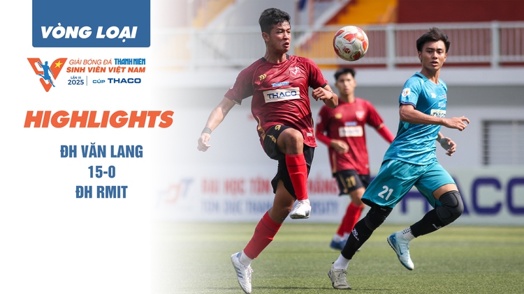 Highlight ĐH Văn Lang 15-0 ĐH RMIT | Vòng loại TNSV THACO cup 2025