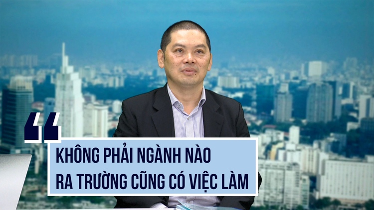 Chuyên gia khẳng định: 'Không phải ngành kinh tế nào cũng có việc làm khi ra trường'