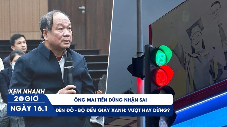 Xem nhanh 20h ngày 16.1: Ông Mai Tiến Dũng nhận sai | Bối rối vì đèn đỏ nhưng bộ đếm giây màu xanh