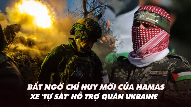 Điểm xung đột: Chỉ huy mới bí ẩn của Hamas; xe ‘tự sát’ hỗ trợ quân Ukraine