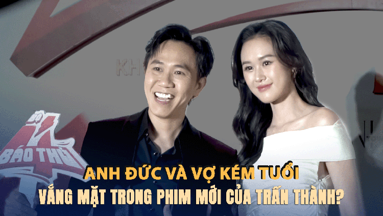 Vì sao Anh Đức và vợ kém tuổi vắng mặt trong phim mới của Trấn Thành?