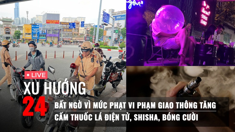 Xu Hướng 24: Bất ngờ vì mức phạt vi phạm giao thông tăng | Cấm thuốc lá điện tử, bóng cười