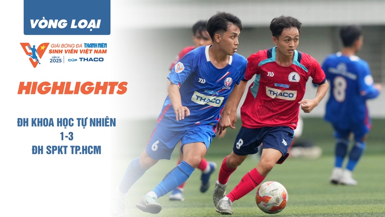 Highlight ĐH Khoa học tự nhiên 1-3 ĐH SPKT TP.HCM | Vòng loại TNSV THACO cup 2025