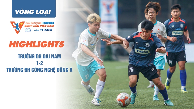 Highlight Trường ĐH Đại Nam 1-2 Trường ĐH Công nghệ Đông Á | Vòng loại TNSV THACO cup 2025