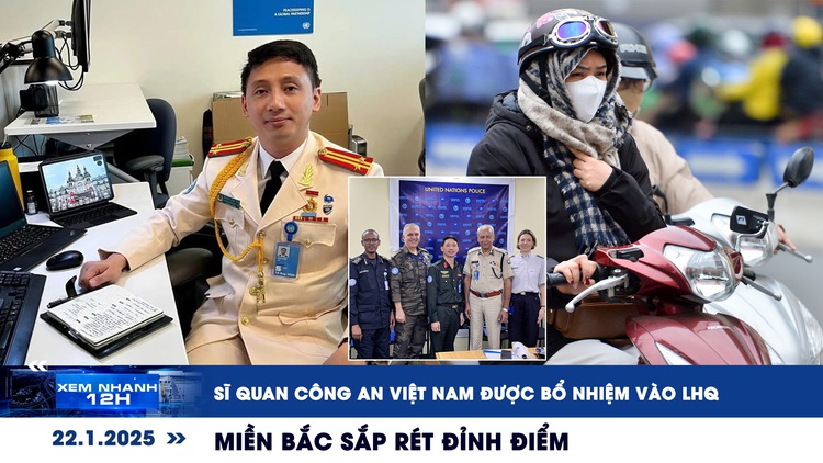 Xem nhanh 12h: Sĩ quan công an Việt Nam được bổ nhiệm vào LHQ | Miền Bắc sắp rét đỉnh điểm