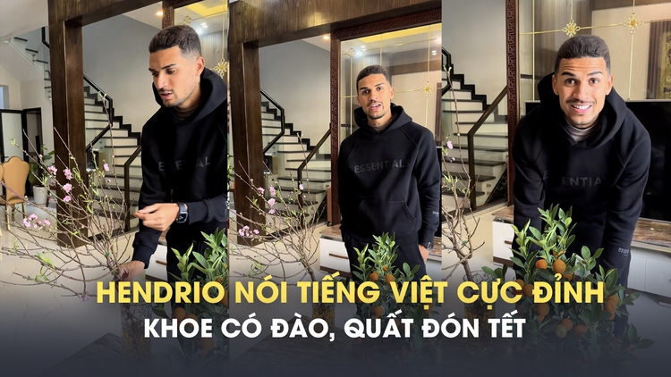 Ngoại binh Hendrio nói tiếng Việt cực đỉnh, khoe sắm đủ quất đào đón tết