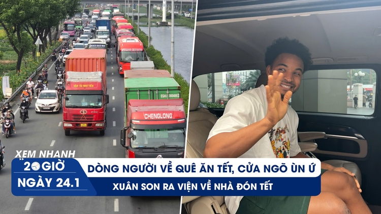 Xem nhanh 20h ngày 24.1: Tối nay, cửa ngõ TP.HCM bắt đầu ùn ứ | Xuân Son ra viện về nhà đón tết