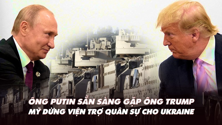 Điểm xung đột: Ông Putin sẵn sàng gặp ông Trump; Mỹ dừng viện trợ cho Ukraine