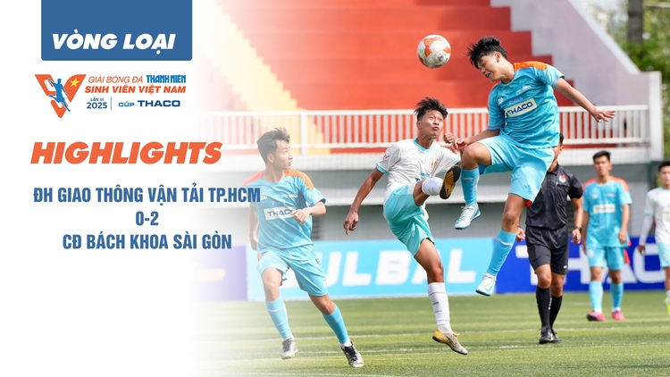 Highlight Trường ĐH Giao thông vận tải TP.HCM 0-2 CĐ Bách khoa Sài Gòn | Vòng loại TNSV THACO cup 2025