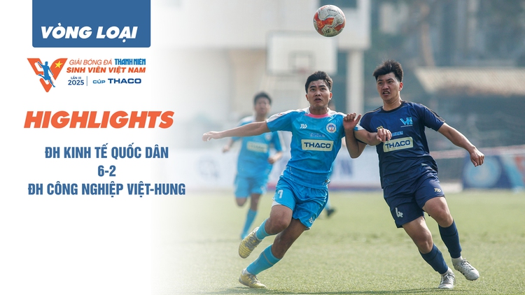 Highlight ĐH Kinh tế quốc dân 6-2 Trường ĐH Công nghiệp Việt-Hung | Vòng loại TNSV THACO CUP 2025