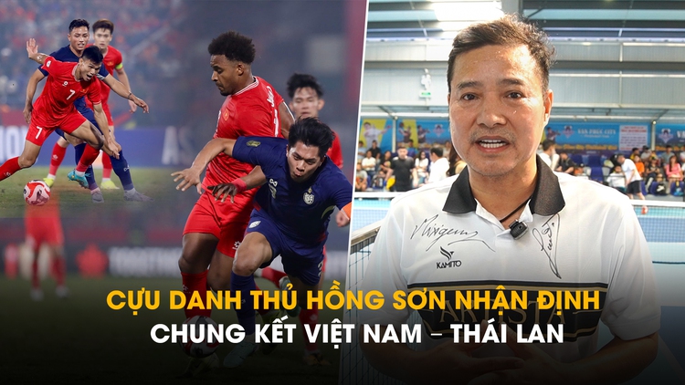 Cựu danh thủ Hồng Sơn: 'Thái Lan phải cử ít nhất 1 người kèm Xuân Son'