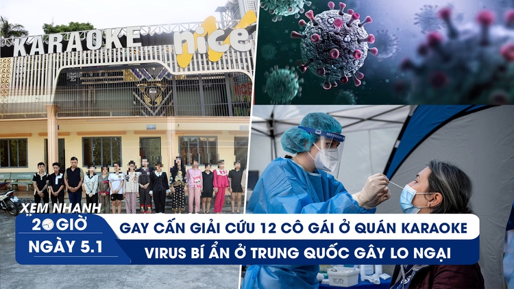 Xem nhanh 20h ngày 5.1: Gay cấn giải cứu 12 cô gái ở quán karaoke | Virus bí ẩn ở Trung Quốc gây lo ngại