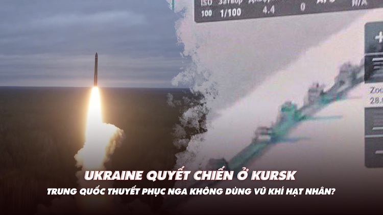 Điểm xung đột: Ukraine đặt cược vào Kursk; Trung Quốc thuyết phục Nga không dùng vũ khí hạt nhân?