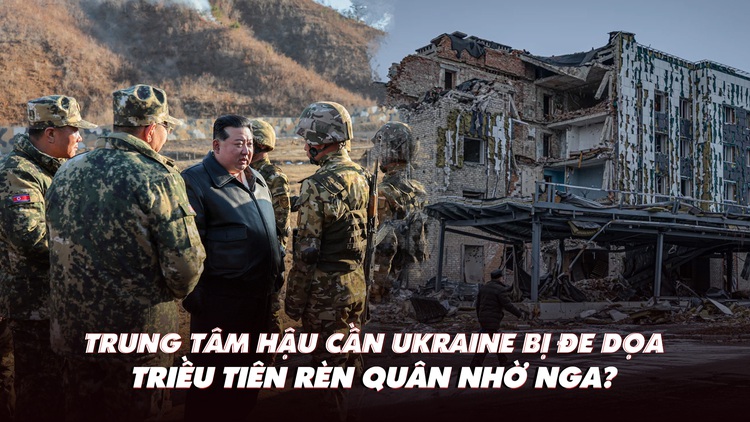 Điểm xung đột: Trung tâm hậu cần Ukraine bị đe dọa; Triều Tiên rèn quân nhờ Nga?